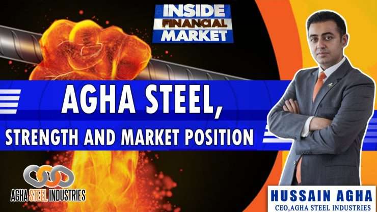 Agha Steel, Strength And Market Position | Hussain Agha | Sanie Khan | Inside Financial Markets