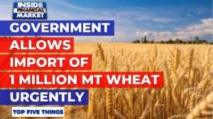 Govt allows import of 1 Million MT Wheat Urgently | Top 5 Things | 23 Jun | Inside Financial Markets