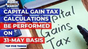 CGT calculations be performed on 31-May basis | Top 5 Things | 07 July 21 | Inside Financial Markets